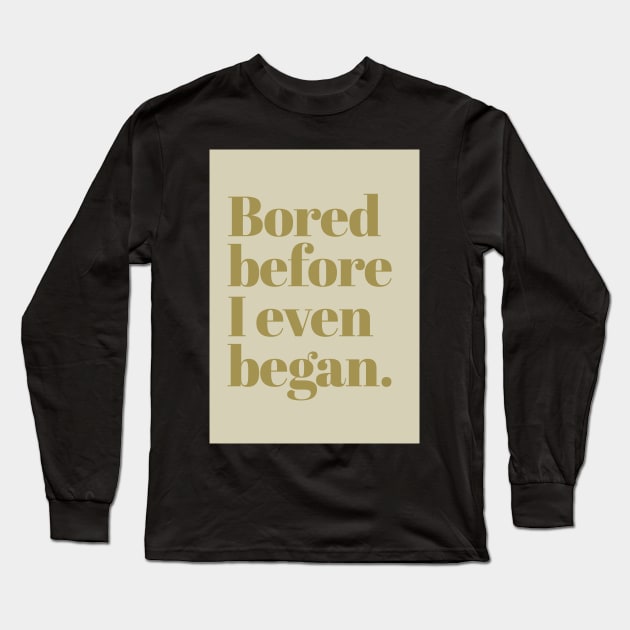 Bored before I began Long Sleeve T-Shirt by ArtCorp